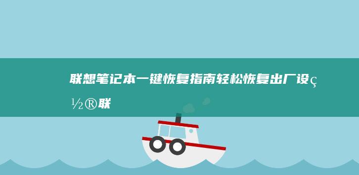 联想笔记本一键恢复指南：轻松恢复出厂设置 (联想笔记本一键恢复出厂系统)