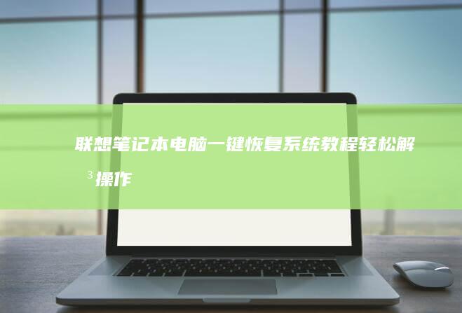 联想笔记本电脑一键恢复系统教程：轻松解决操作系统故障 (联想笔记本电脑)