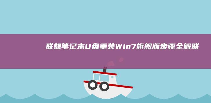 联想笔记本U盘重装Win7旗舰版步骤全解 (联想笔记本u盘启动按哪个键)